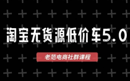 老范电商·2025淘宝无货源教程(更新9月)-卓越网创