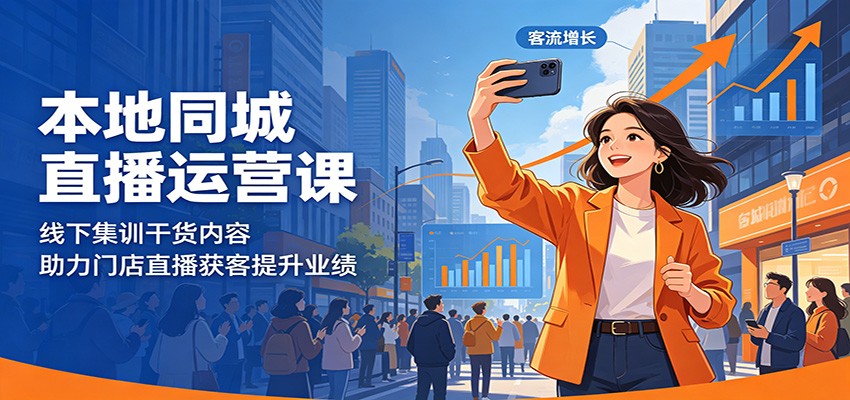 本地同城直播运营课:线下集训干货内容,助力门店直播获客提升业绩 本地同城直播运营课:线下集训干货内容,助力门店直播获客提升业绩