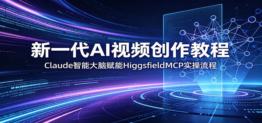 新一代AI视频创作教程:Claude智能大脑赋能,HiggsfieldMCP实操流程 新一代AI视频创作教程:Claude智能大脑赋能,HiggsfieldMCP实操流程