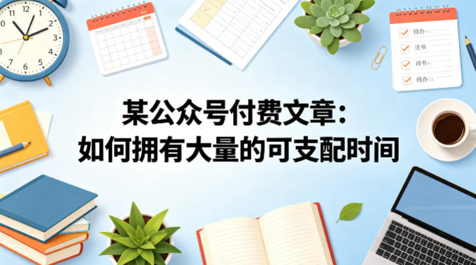 某公众号付费文章:如何拥有大量的可支配时间?-卓越网创