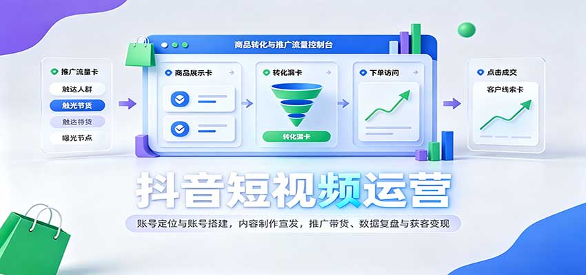 抖音短视频运营:账号定位与账号搭建,内容制作宣发,推广带货、数据复盘与获客变现-卓越网创
