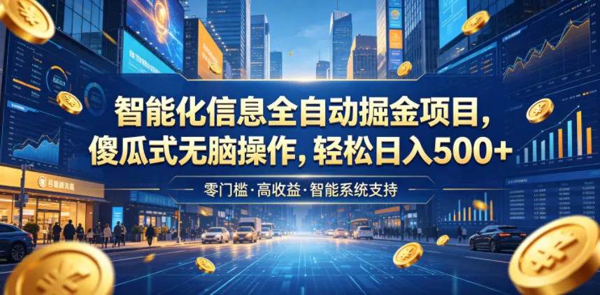 智能化信息全自动掘金项目,傻瓜式无脑操作,轻松日入500+【揭秘】-卓越网创